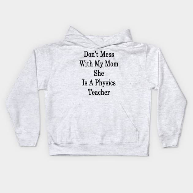 Don't Mess With My Mom She Is A Physics Teacher Kids Hoodie by supernova23